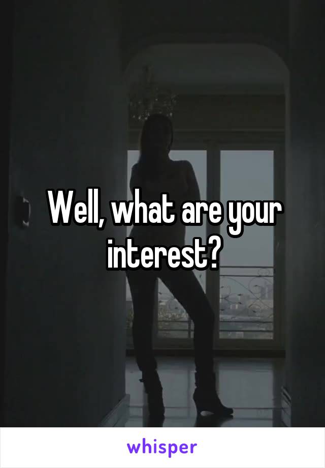 Well, what are your interest?