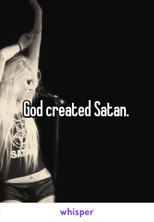 God created Satan. 