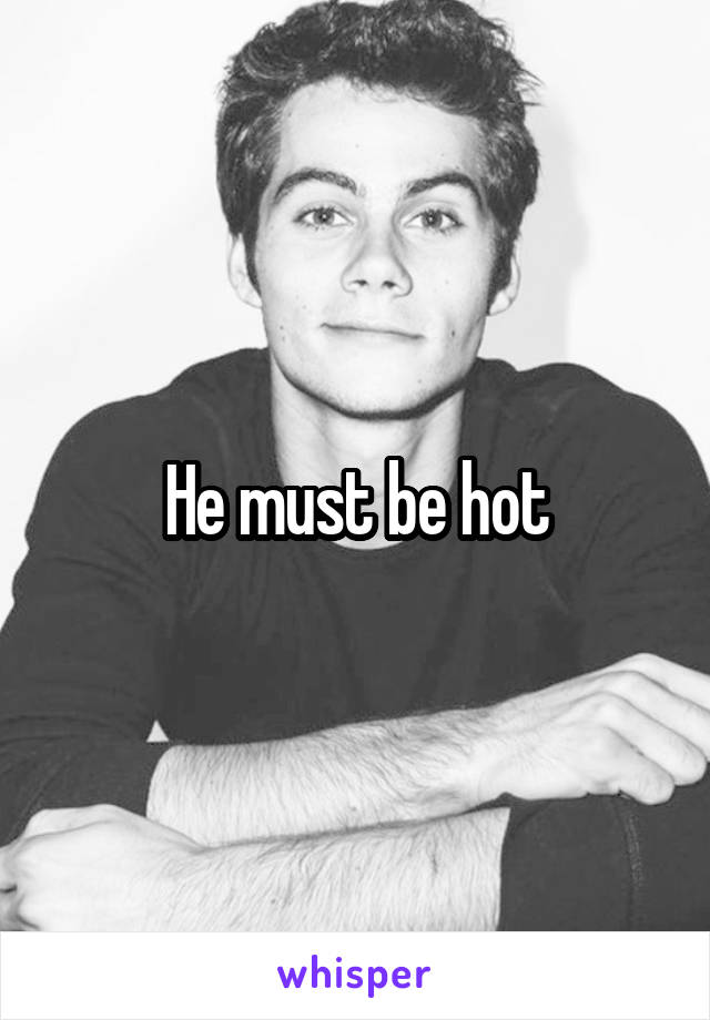 He must be hot