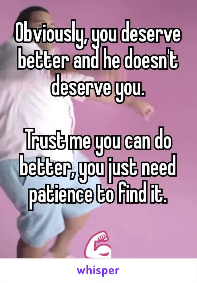 Obviously, you deserve better and he doesn't deserve you.

Trust me you can do better, you just need patience to find it.

💪