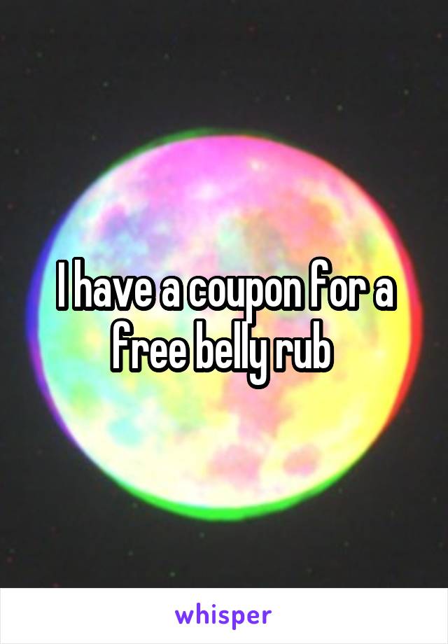 I have a coupon for a free belly rub 