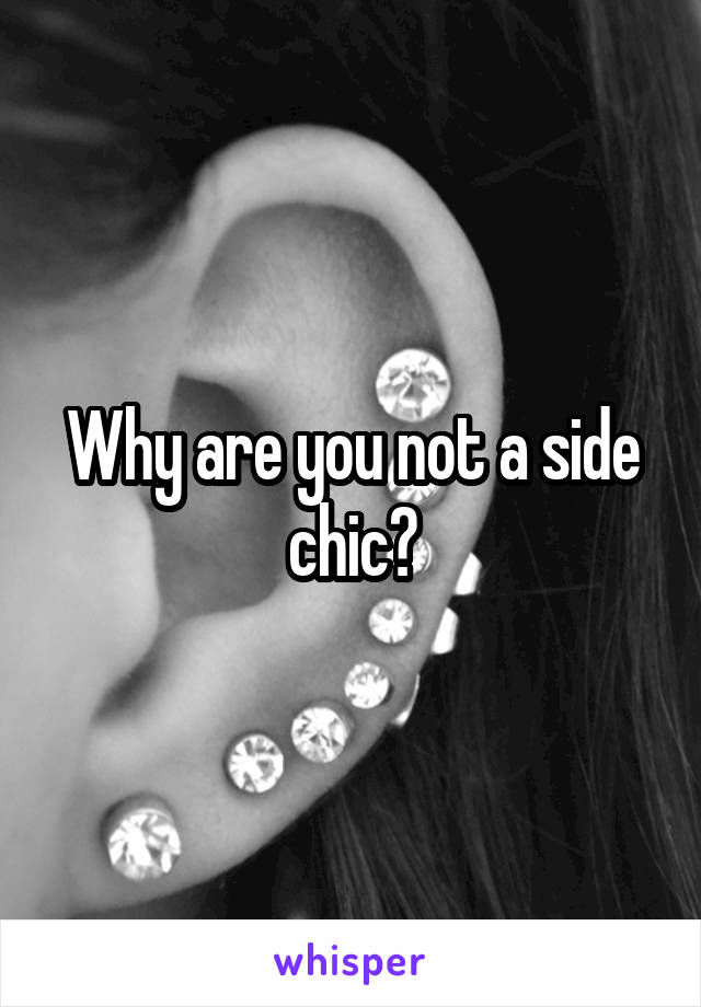 Why are you not a side chic?