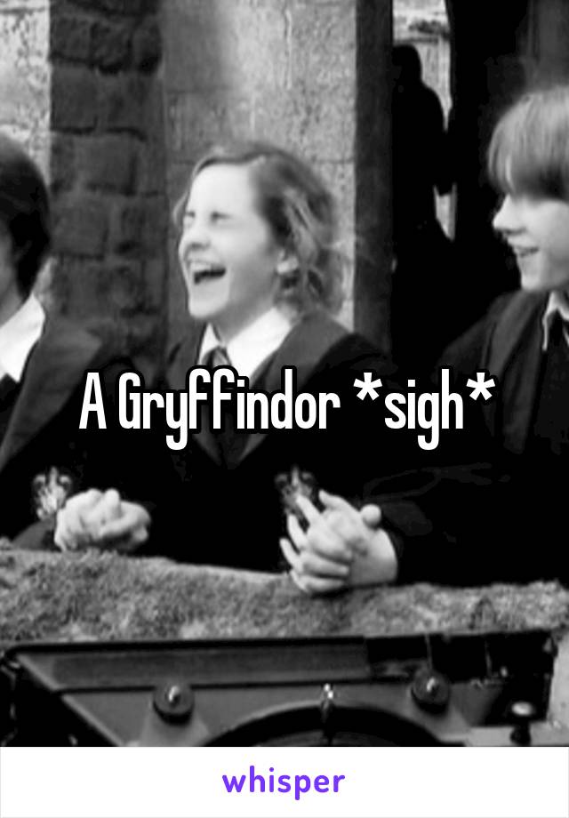 A Gryffindor *sigh*