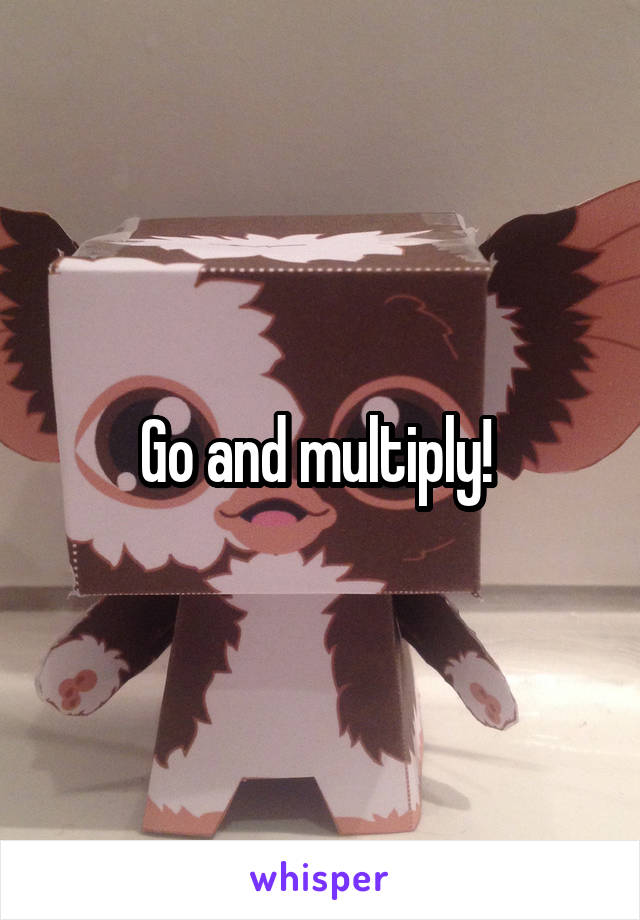 Go and multiply! 