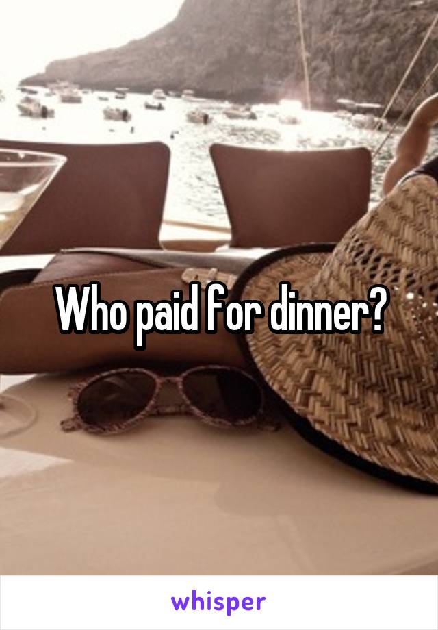 Who paid for dinner?