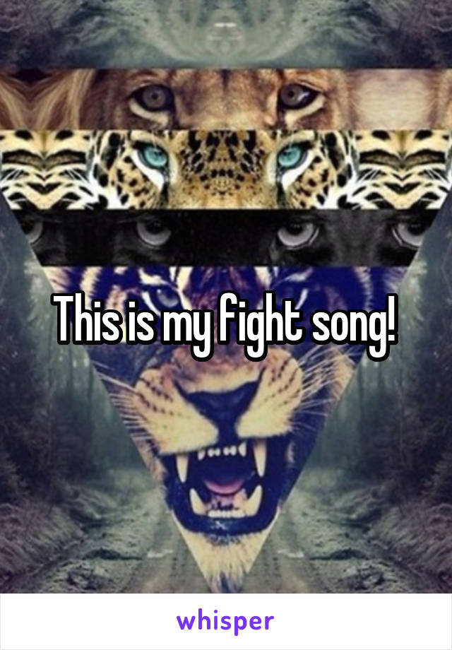 This is my fight song! 