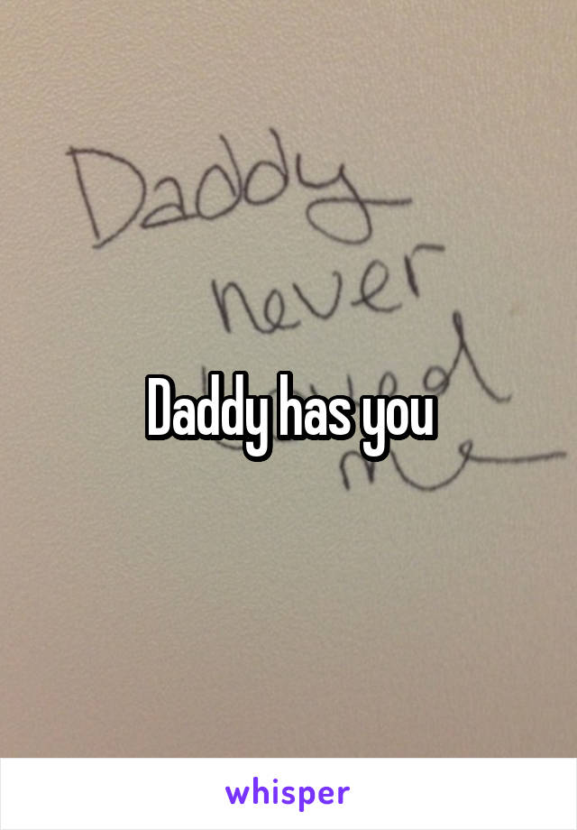 Daddy has you