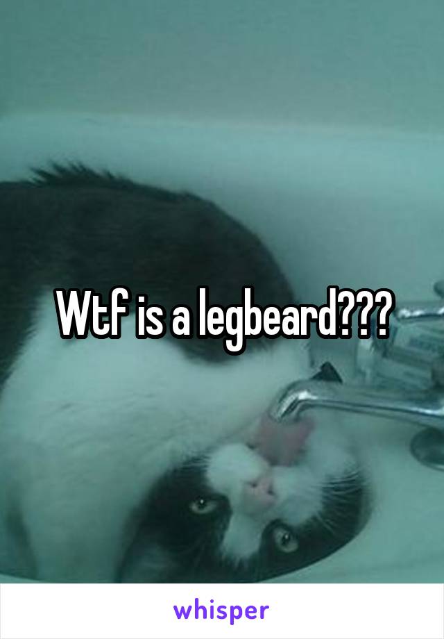 Wtf is a legbeard???