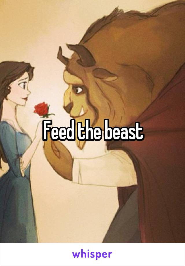 Feed the beast