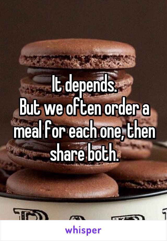 It depends.
But we often order a meal for each one, then share both.