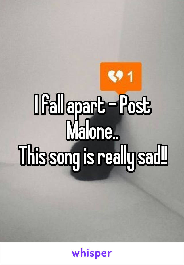 I fall apart - Post Malone..
This song is really sad!!