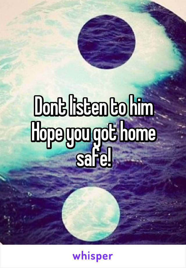 Dont listen to him
Hope you got home safe!