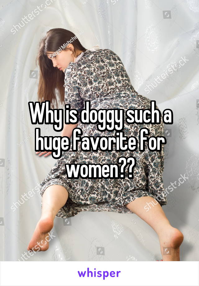 Why is doggy such a huge favorite for women??