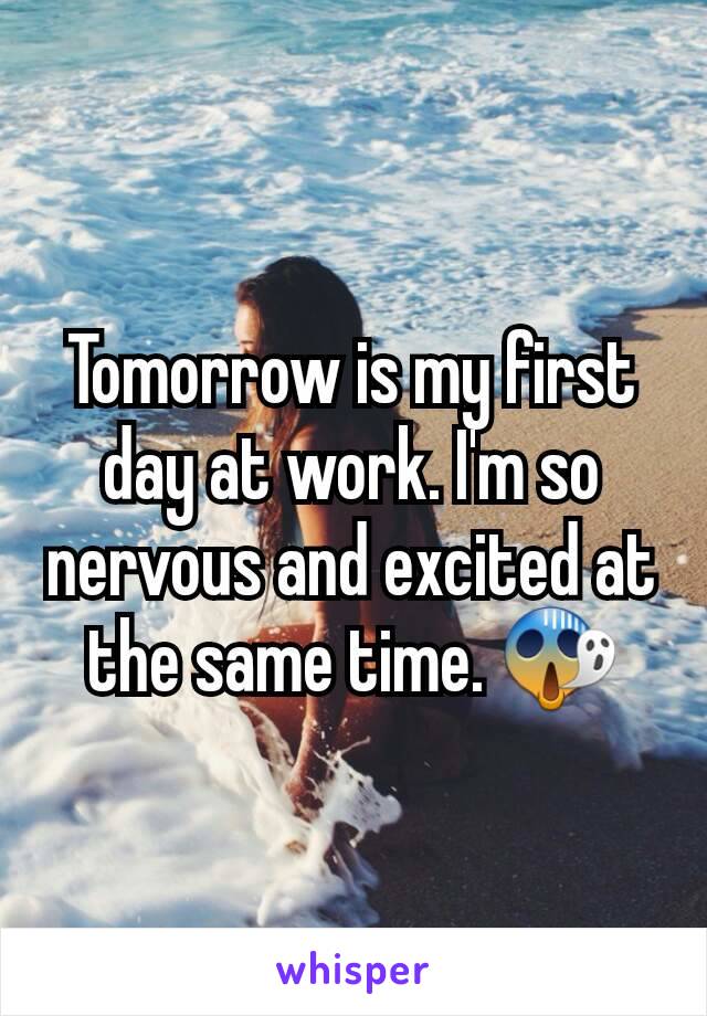 Tomorrow is my first day at work. I'm so nervous and excited at the same time. 😱