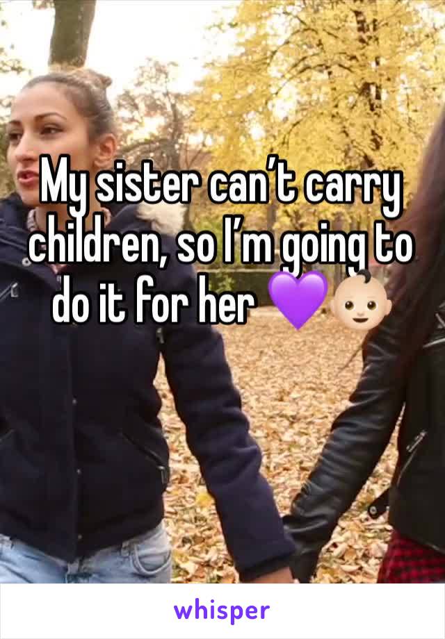 My sister can’t carry children, so I’m going to do it for her 💜👶🏻