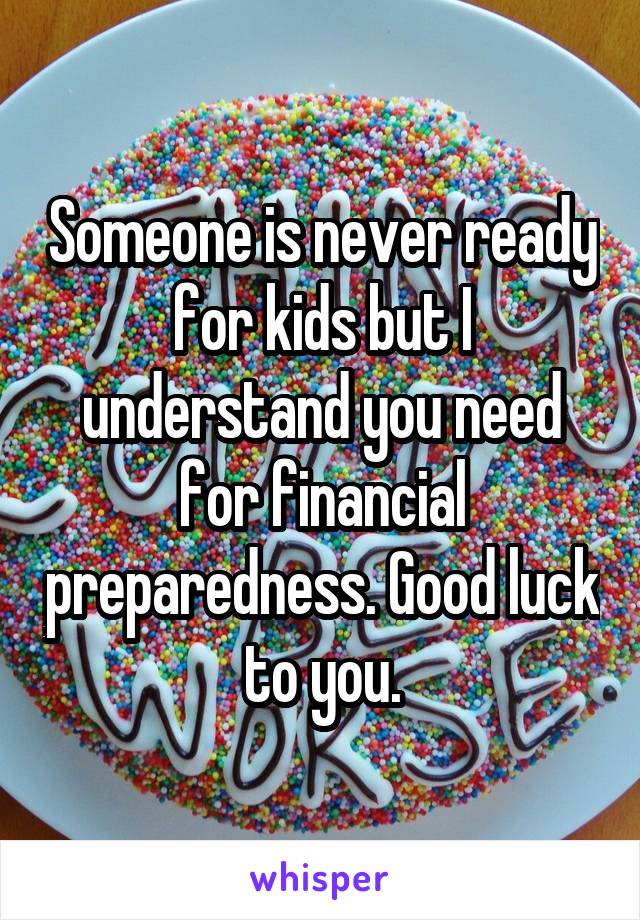 Someone is never ready for kids but I understand you need for financial preparedness. Good luck to you.