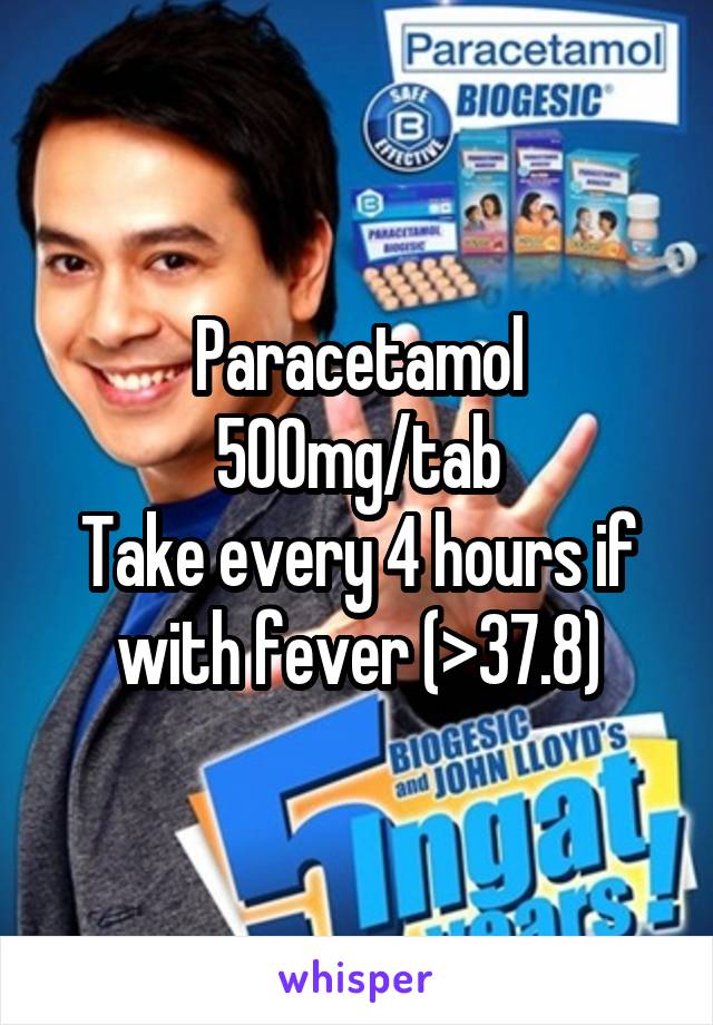 Paracetamol
500mg/tab
Take every 4 hours if with fever (>37.8)