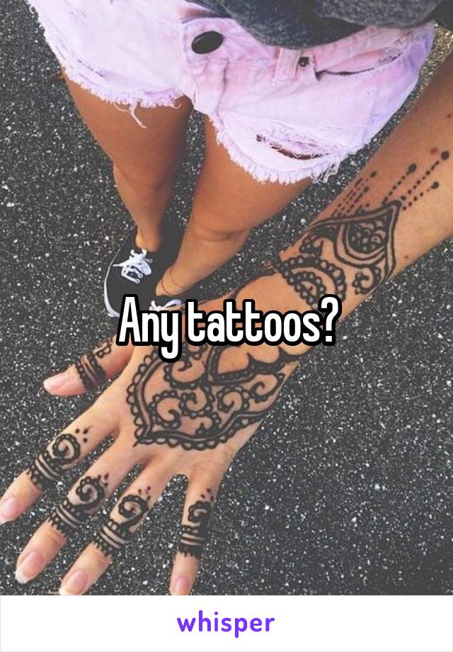 Any tattoos?