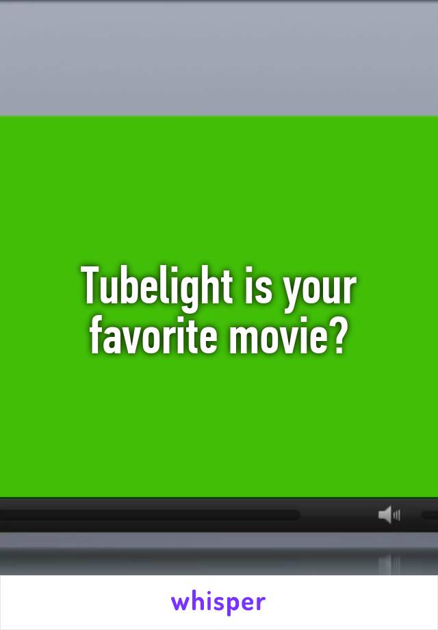 Tubelight is your favorite movie?