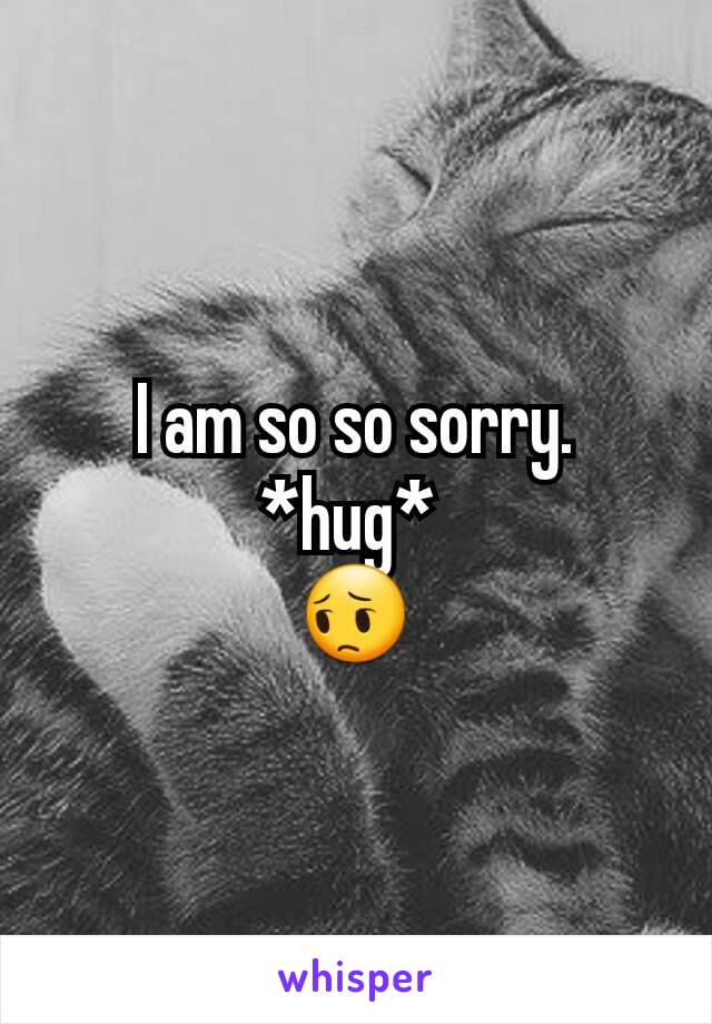 I am so so sorry.
*hug* 
😔