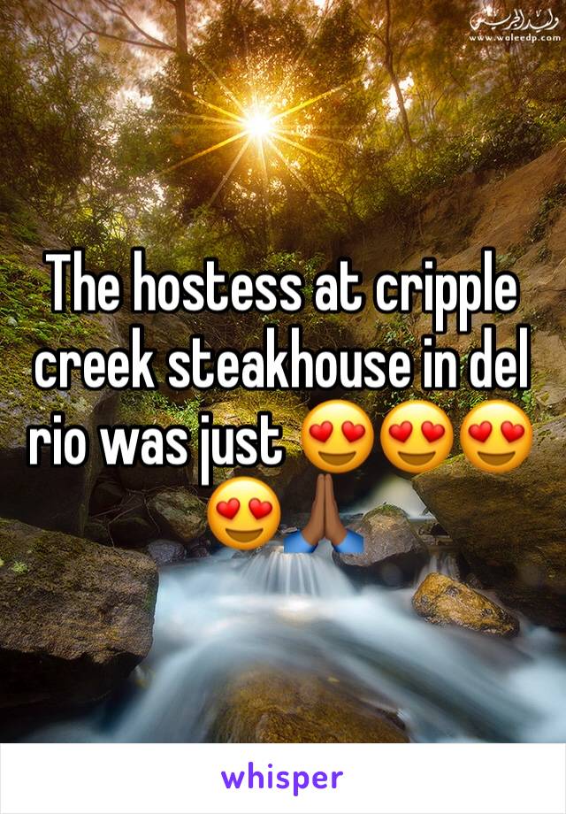 The hostess at cripple creek steakhouse in del rio was just 😍😍😍😍🙏🏾