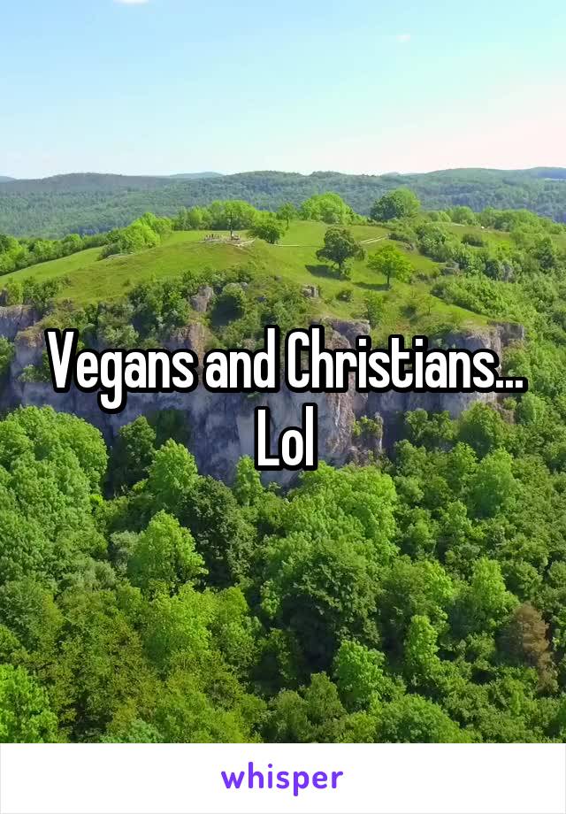 Vegans and Christians... Lol