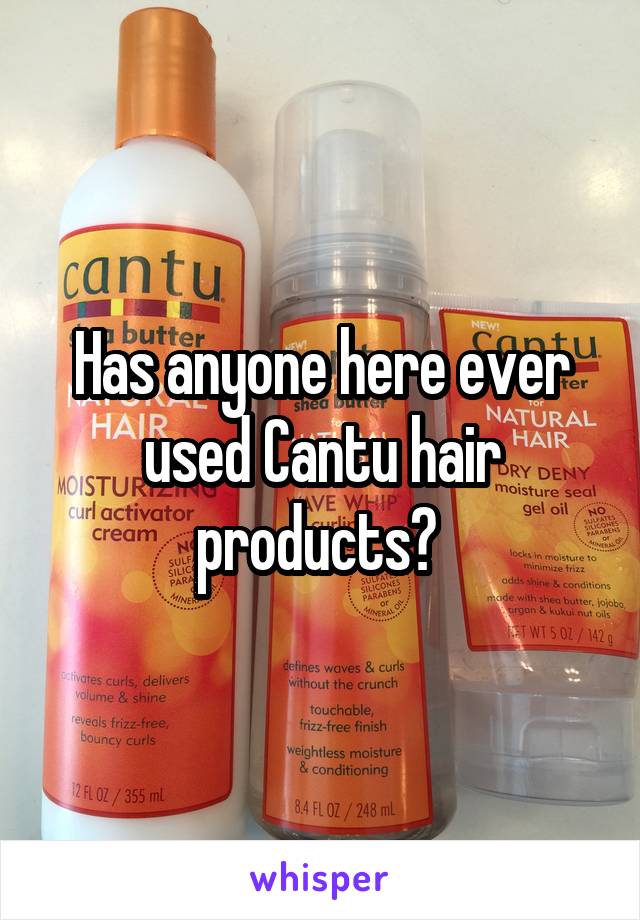 Has anyone here ever used Cantu hair products? 