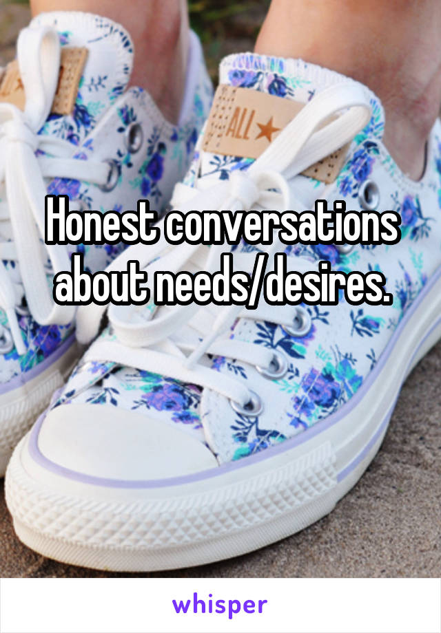 Honest conversations about needs/desires.

