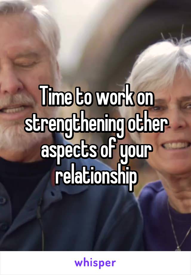 Time to work on strengthening other aspects of your relationship