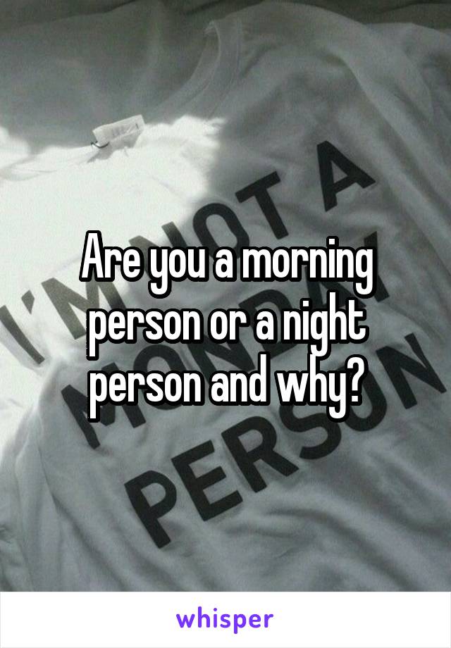 Are you a morning person or a night person and why?