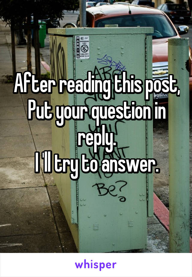 After reading this post,
Put your question in reply.
I 'll try to answer.
