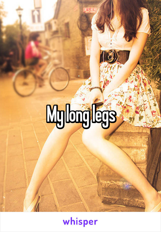 My long legs