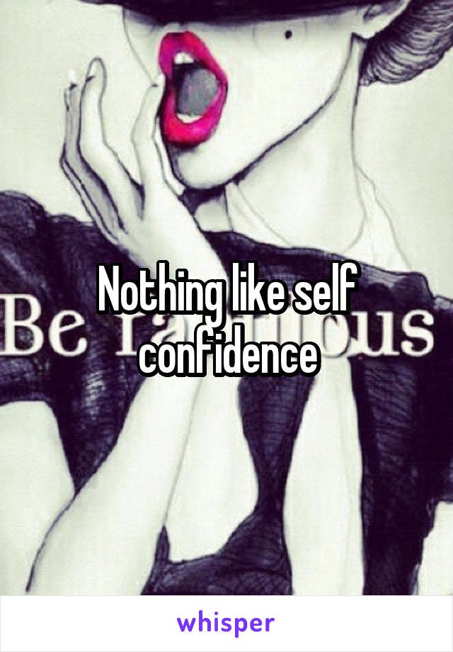 Nothing like self confidence