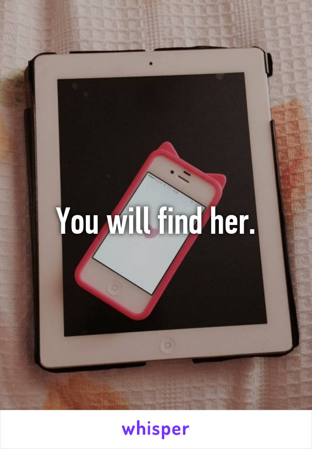 You will find her.