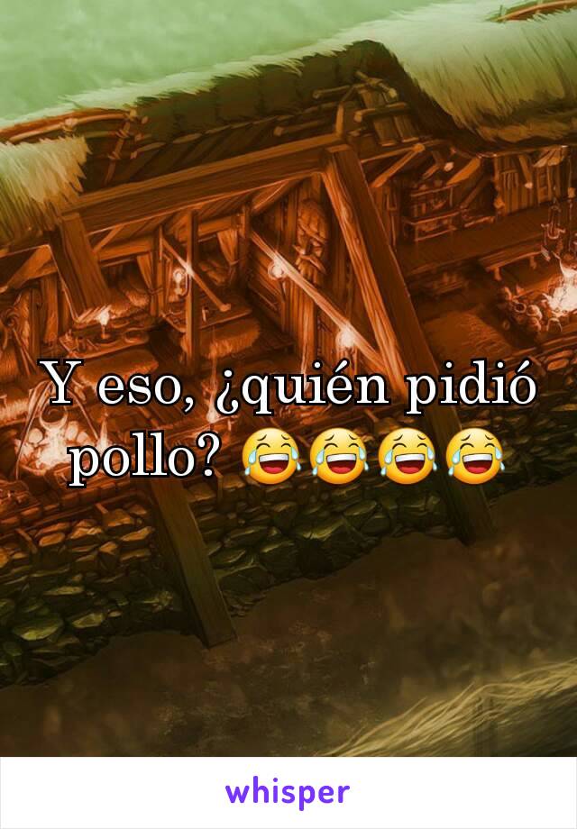 Y eso, ¿quién pidió pollo? 😂😂😂😂