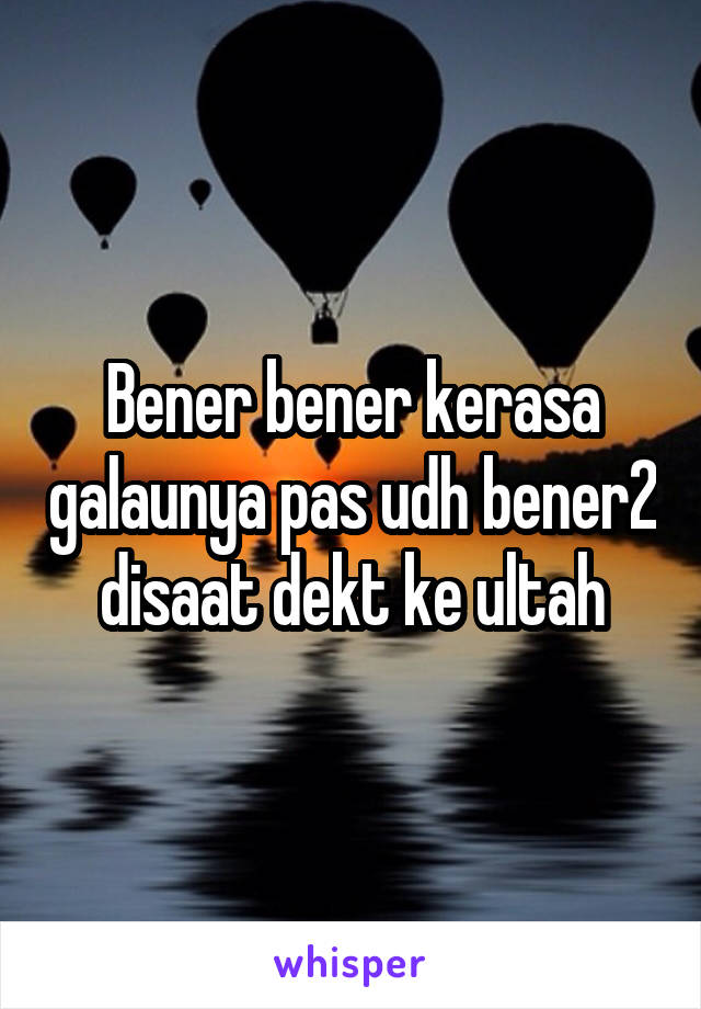 Bener bener kerasa galaunya pas udh bener2 disaat dekt ke ultah