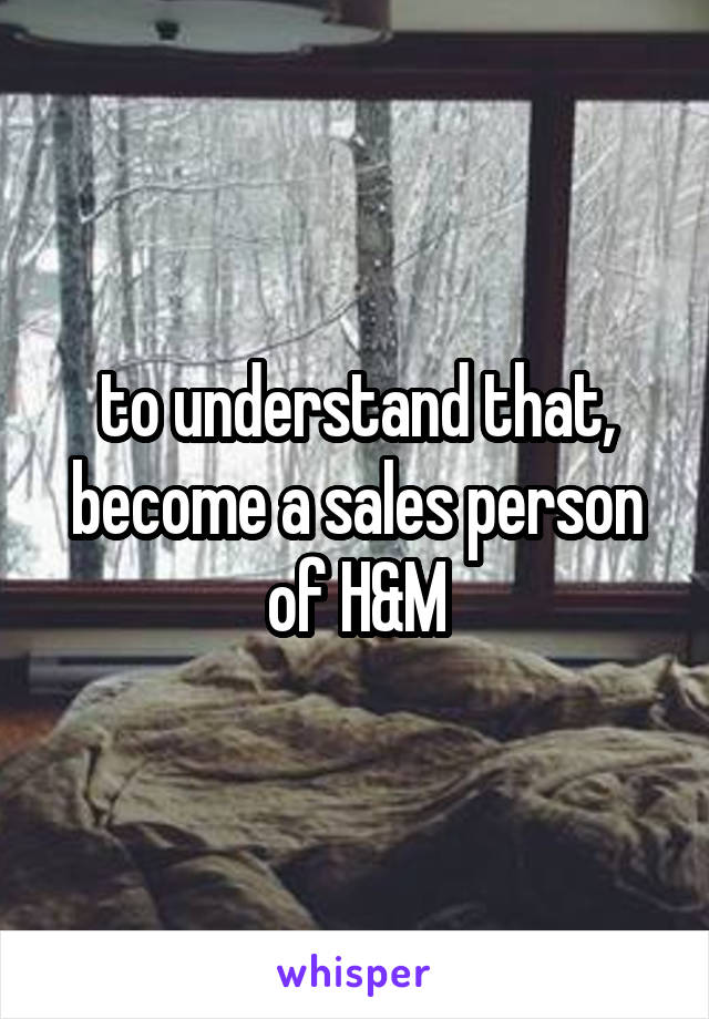 to understand that, become a sales person of H&M