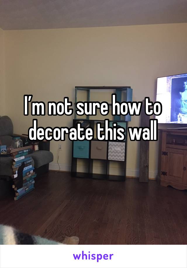 I’m not sure how to decorate this wall