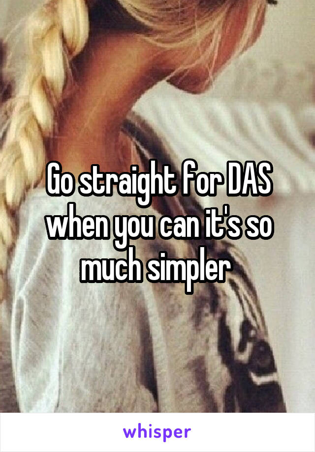 Go straight for DAS when you can it's so much simpler 