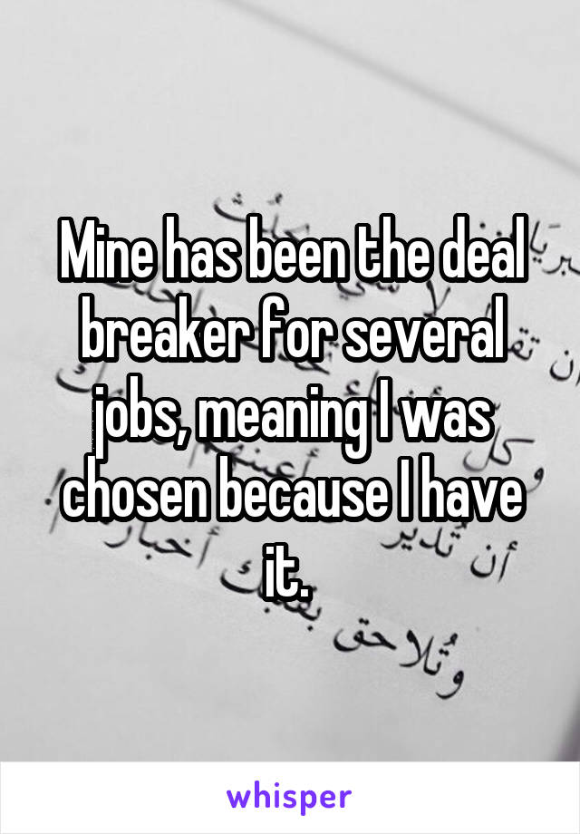 Mine has been the deal breaker for several jobs, meaning I was chosen because I have it. 