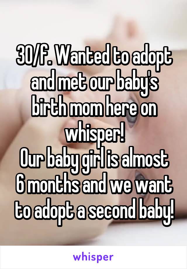 30/f. Wanted to adopt and met our baby's birth mom here on whisper!
Our baby girl is almost 6 months and we want to adopt a second baby!