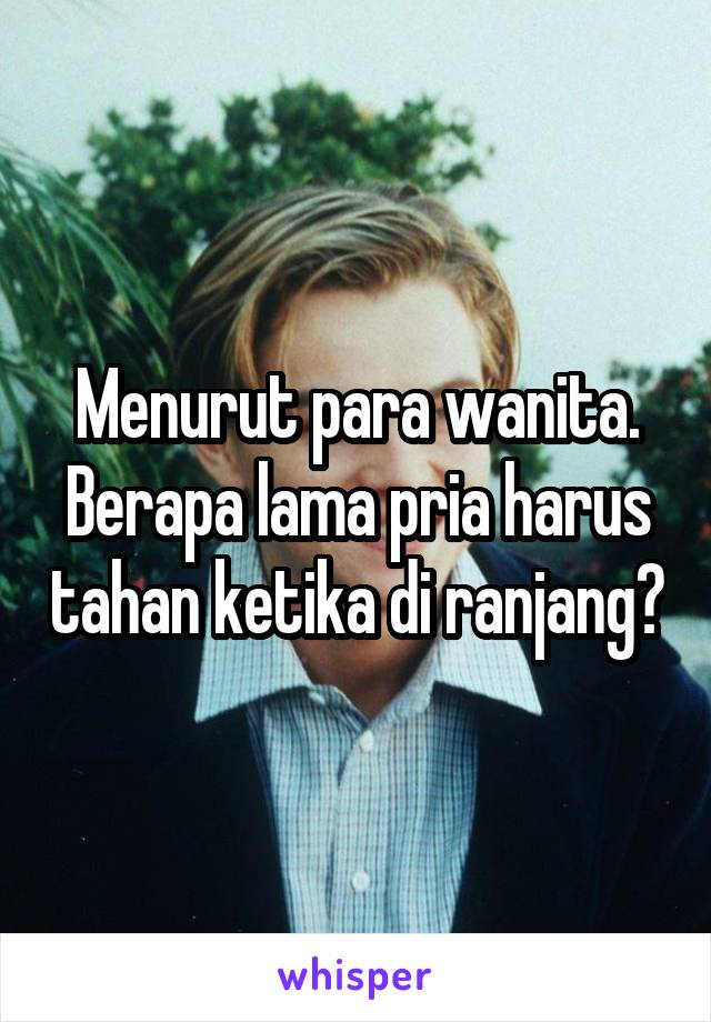 Menurut para wanita. Berapa lama pria harus tahan ketika di ranjang?