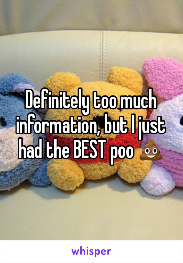 Definitely too much information, but I just had the BEST poo 💩 