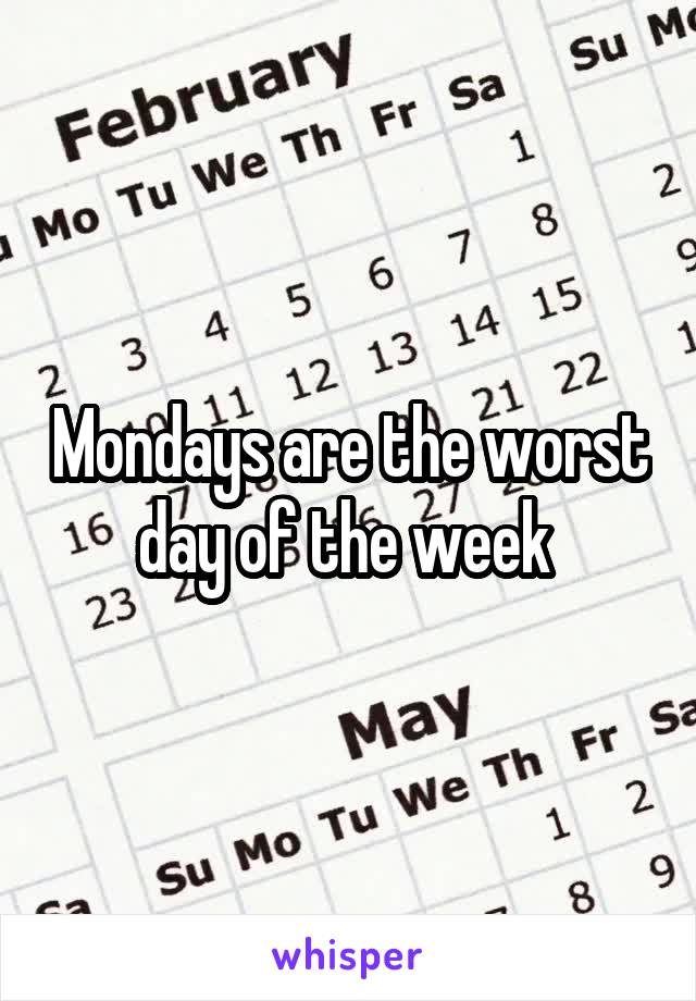 Mondays are the worst day of the week 