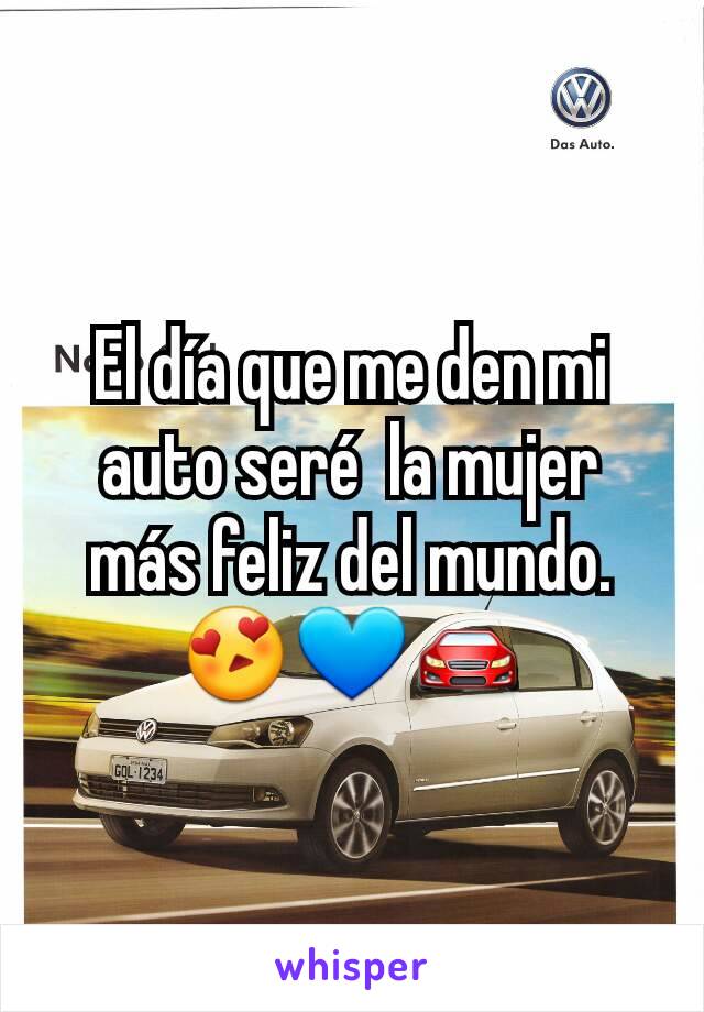 El día que me den mi auto seré  la mujer más feliz del mundo. 😍💙🚘