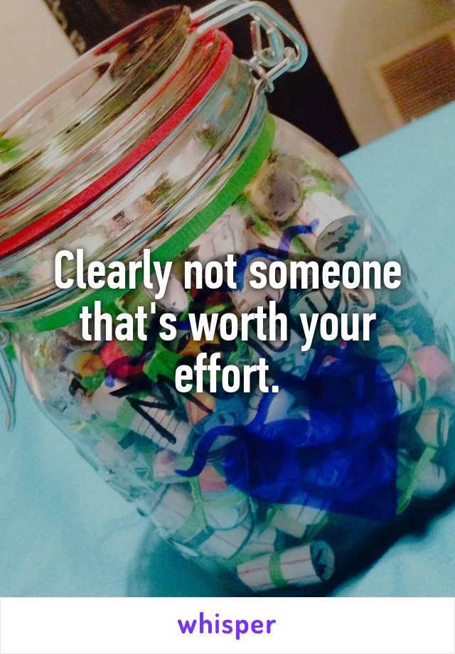 Clearly not someone that's worth your effort.