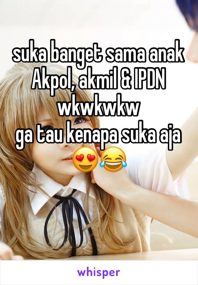 suka banget sama anak Akpol, akmil & IPDN wkwkwkw
ga tau kenapa suka aja 😍😂