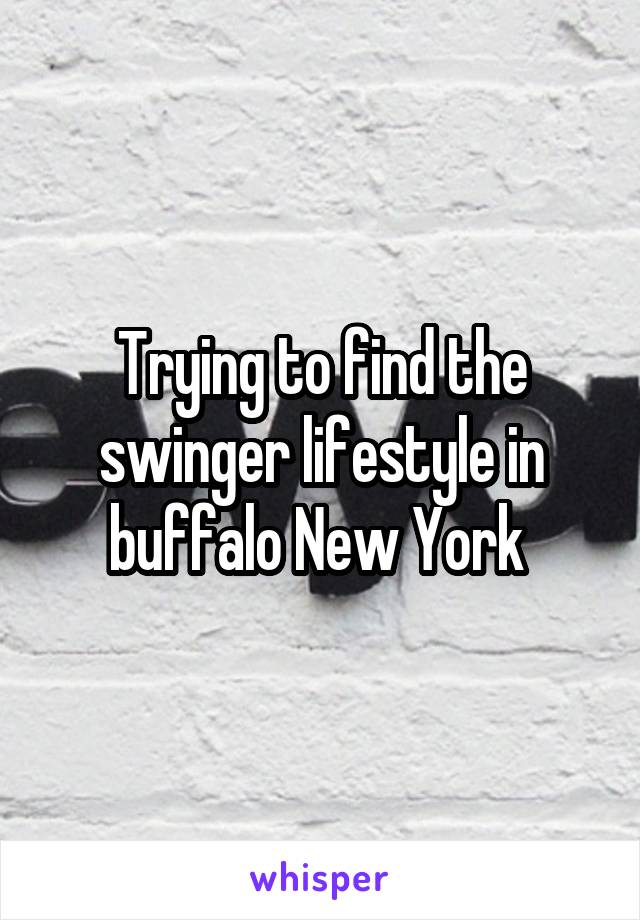 Trying to find the swinger lifestyle in buffalo New York 