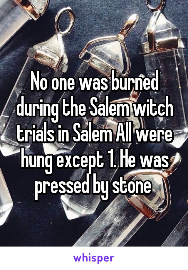 No one was burned during the Salem witch trials in Salem All were hung except 1. He was pressed by stone 