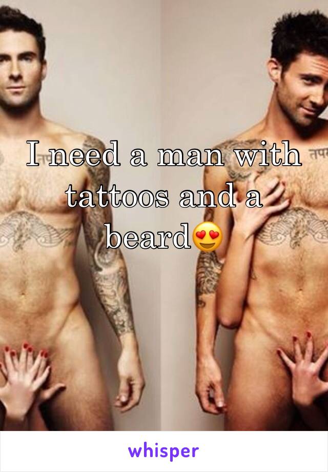 I need a man with tattoos and a beard😍